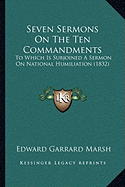 Seven Sermons On The Ten Commandments: To Which Is Subjoined A Sermon On National Humiliation (1832)