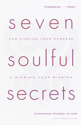 Seven Soulful Secrets: For Finding Your Purpose and Minding Your Mission - Oliver, Stephanie Stokes