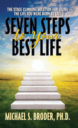 Seven Steps to Your Best Life: The Stage Climbing Solution for Living the Life You Were Born to Live: The Stage Climbing Solution for Living the Life You Were Born to Live