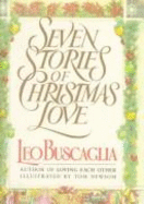 Seven Stories of Christmas Love - Buscaglia, Leo F, PH.D.