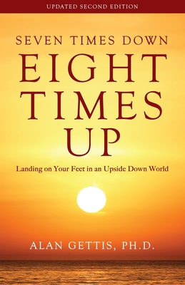 Seven Times Down, Eight Times Up: Landing on Your Feet in an Upside Down World - Gettis, Alan, Dr., PhD