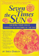 Seven Times the Sun: Guiding Your Child Through the Rhythms of the Day - Darian, Shea