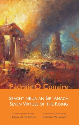 Seven Virtues of the Rising : Seacht mBua an Eiri Amach - O'Conaire, Padraic, and Faoite, Diarmuid De (Translated by)