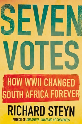 Seven Votes: How WWII Changed South Africa Forever - Steyn, Richard