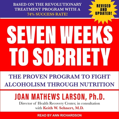 Seven Weeks to Sobriety: The Proven Program to Fight Alcoholism Through Nutrition - Richardson, Ann (Read by), and Larson, Joan Matthews