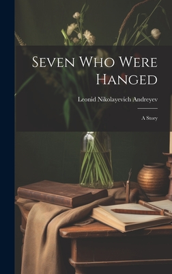 Seven Who Were Hanged: A Story - Andreyev, Leonid Nikolayevich