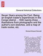 Seven Years Among the Fjort. Being an English Trader's Experiences in the Congo District ... with Twenty-Three ... Illustrations from Photographs and the Author's Own Sketches, and a Map of Trade Routes, Etc.