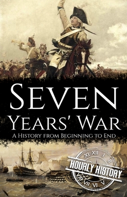 Seven Years' War: A History from Beginning to End - History, Hourly