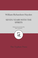Seven Years With The Spirits: Being a Narrative of the Visit of Mrs. W. R. Hayden to England, France and Ireland, with a Brief Account of her Early Experience as a Medium for Spirit Manifestations in America