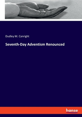 Seventh-Day Adventism Renounced - Canright, Dudley M