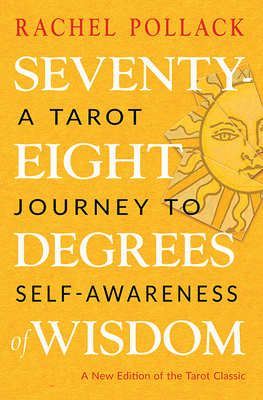 Seventy-Eight Degrees of Wisdom: A Tarot Journey to Self-Awareness (a New Edition of the Tarot Classic) - Pollack, Rachel