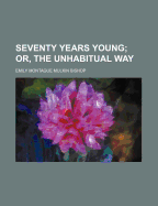 Seventy Years Young; Or, the Unhabitual Way