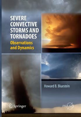 Severe Convective Storms and Tornadoes: Observations and Dynamics - Bluestein, Howard B
