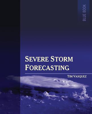 Severe Storm Forecasting, 1st ed, COLOR - Vasquez, Tim