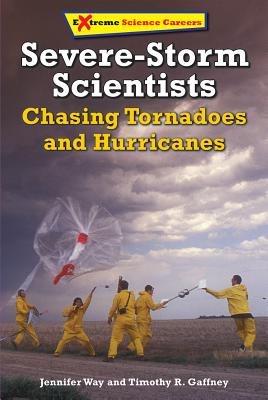Severe-Storm Scientists: Chasing Tornadoes and Hurricanes - Way, Jennifer, and Gaffney, Timothy R