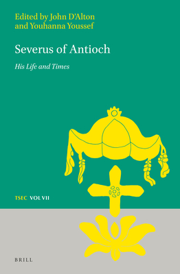 Severus of Antioch: His Life and Times - Youssef, Youhanna (Editor), and D'Alton, John (Editor)