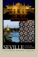Seville, Crdoba, and Granada: A Cultural History
