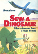 Sew a Dinosaur: Twenty-One Playful Prehistoric Beasts to Follow You Home