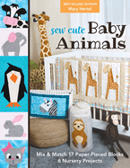 Sew Cute Baby Animals: Mix & Match 17 Paper-Pieced Blocks; 6 Nursery Projects