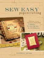 Sew Easy Papercrafting: Creative Paper Projects Featuring Fabric, Stitching & Notions