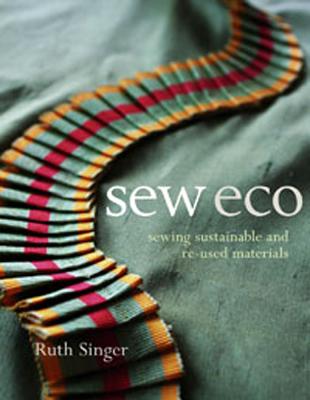 Sew Eco: Sewing Sustainable and Re-Used Materials - Singer, Ruth