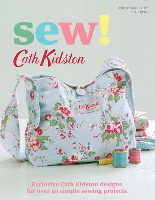 Sew!: Exclusive Cath Kidston Designs for Over 40 Simple Sewing Projects - Kidston, Cath, and Tryde, Pia (Photographer)