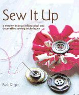 Sew It Up: A Modern Manual of Practical and Decorative Sewing Techniques