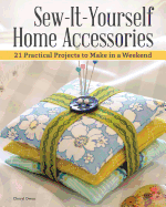 Sew-It-Yourself Home Accessories: 21 Practical Projects to Make in a Weekend