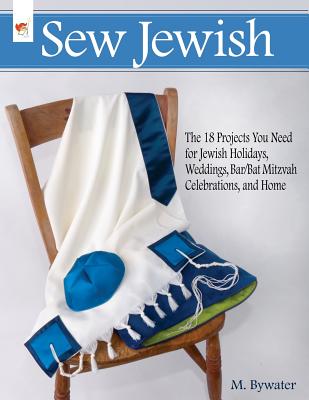 Sew Jewish: The 18 Projects You Need for Jewish Holidays, Weddings, Bar/Bat Mitzvah Celebrations, and Home - Bywater, M