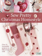 Sew Pretty Christmas Homestyle: Over 35 Irresistible Projects to Fall in Love with
