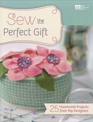 Sew the Perfect Gift: 25 Handmade Projects from Top Designers - That Patchwork Place