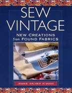 Sew Vintage: New Creations from Found Fabric