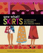 Sew What! Skirts: 16 Simple Styles You Can Make with Fabulous Fabrics