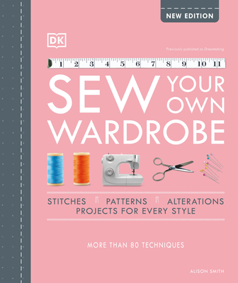 Sew Your Own Wardrobe: More Than 80 Techniques - Smith, Alison