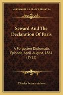 Seward And The Declaration Of Paris: A Forgotten Diplomatic Episode, April-August, 1861 (1912)