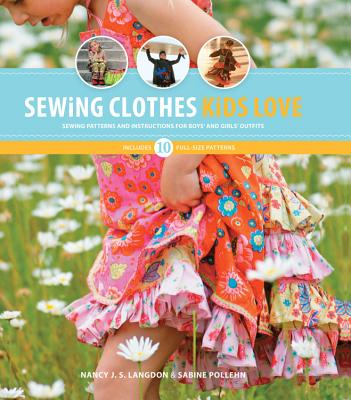 Sewing Clothes Kids Love: Sewing Patterns and Instructions for Boys' and Girls' Outfits - Langdon, Nancy, and Pollehn, Sabine