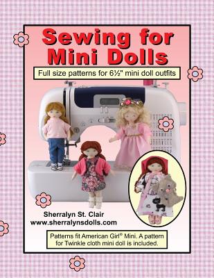 Sewing for Mini Dolls: Full Sized Patterns for 6.5 Inch Mini Doll Outfits - St Clair, Sherralyn