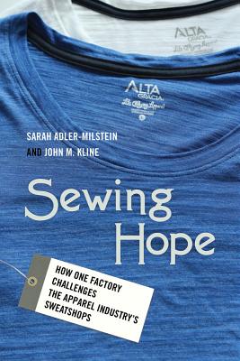 Sewing Hope: How One Factory Challenges the Apparel Industry's Sweatshops - Adler-Milstein, Sarah, and Kline, John M