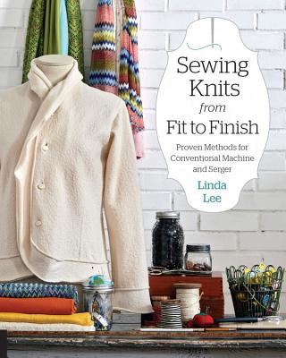 Sewing Knits from Fit to Finish: Proven Methods for Conventional Machine and Serger - Lee, Linda