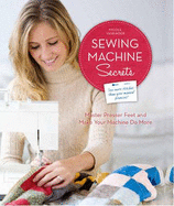 Sewing Machine Secrets: Master Presser Feet and Make Your Machine Do More