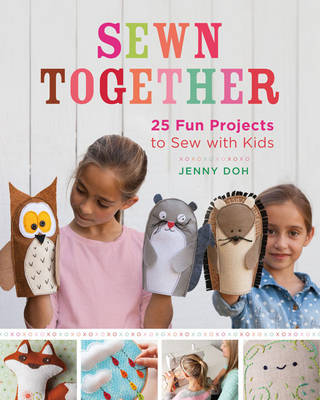 Sewn Together: 25 Fun Projects to Sew with Kids - Doh, Jenny