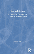 Sex Addiction: A Guide for Couples and Those Who Help Them