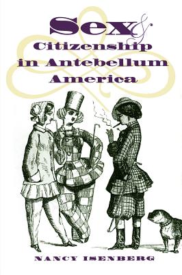 Sex and Citizenship in Antebellum America - Isenberg, Nancy