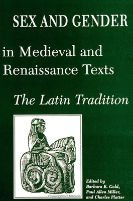 Sex and Gender in Medieval and Renaissance Texts: The Latin Tradition - Gold, Barbara K, Professor (Editor), and Miller, Paul Allen (Editor), and Platter, Charles, Professor (Editor)