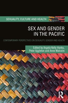 Sex and Gender in the Pacific: Contemporary Perspectives on Sexuality, Gender and Health - Kelly-Hanku, Angela (Editor), and Aggleton, Peter (Editor), and Malcolm, Anne (Editor)