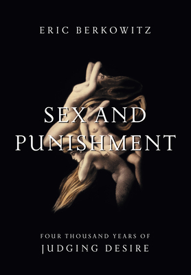 Sex and Punishment: Four Thousand Years of Judging Desire - Berkowitz, Eric