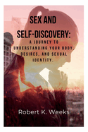 Sex and Self-Discovery: A Journey to Understanding Your Body, Desires, and Sexual Identity