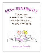 Sex and Sensibility: Ten Women Examine the Lunacy of Modern Love... in 200 Cartoons