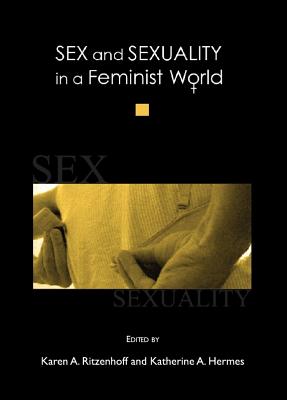 Sex and Sexuality in a Feminist World - Hermes, Katherine A (Editor), and Ritzenhoff, Karen A (Editor)