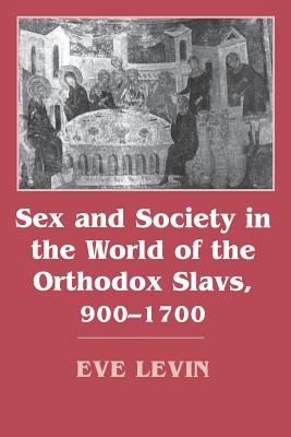 Sex and Society in the World of the Orthodox Slavs 900-1700 - Levin, Eve